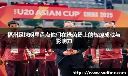 福州足球明星盘点他们在绿茵场上的辉煌成就与影响力